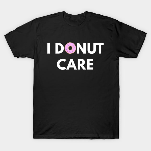 I Donut Care T-Shirt by coffeeandwinedesigns